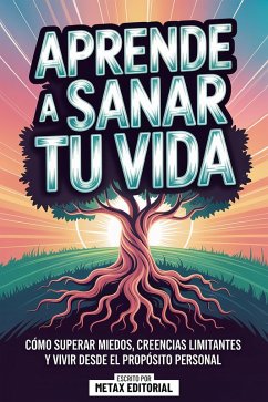 Aprende A Sanar Tu Vida (eBook, ePUB) - Metax Editorial Aprende A Sanar Tu Vida (eBook, ePUB) - Metax Editorial