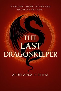 The Last Dragonkeeper (eBook, ePUB) - Elbehja, Abdeladim The Last Dragonkeeper (eBook, ePUB) - Elbehja, Abdeladim