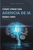Cómo Crear Una Agencia de IA Desde Cero (eBook, ePUB)