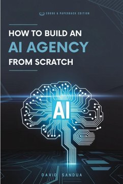 How to Build an AI Agency From Scratch (eBook, ePUB) - Sandua, David How to Build an AI Agency From Scratch (eBook, ePUB) - Sandua, David