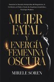 Mujer Fatal y Energía Femenina Oscura: Descubre los Secretos Atemporales del Magnetismo, la Confianza y el Poder a Través de Arquetipos Ancestrales y Psicología Moderna (eBook, ePUB)