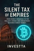 The Silent Tax of Empires: From Rome's Denarius to the Dollar's Demise and How Bitcoin Restores Honest Money (eBook, ePUB)