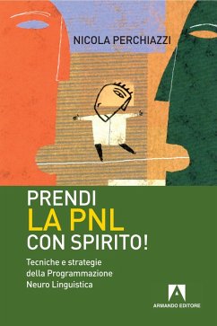 Prendi la PNL con spirito! Tecniche e strategie della programmazione neuro linguistica (eBook, ePUB) - Perchiazzi, Nicola