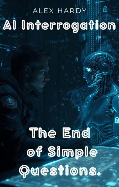 AI Interrogation How to Force AI to Reveal the Truth They're Programmed to Hide (eBook, ePUB) AI Interrogation How to Force AI to Reveal the Truth They're Programmed to Hide (eBook, ePUB)