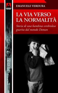 La via verso la normalità. Storia di una bambina cerebrolesa guarita con il metodo Doman (eBook, PDF) - Verdura, Emanuele