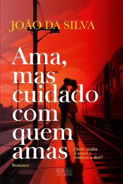 Ama, Mas Cuidado Com Quem Amas (eBook, ePUB) - da Silva, João