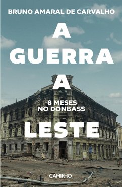 A Guerra a Leste. 8 Meses no Donbass (eBook, ePUB) - Carvalho, Bruno