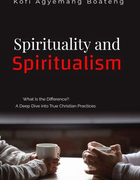 Spirituality and Spiritualism: What Is the Difference?, A Deep Dive Into Christian Practices (eBook, ePUB)
