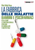La fabbrica delle malattie. Bambini e psicofarmaci, ecco come le multinazionali cercano di ammalare i nostri figli (eBook, ePUB)