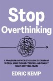 Stop Overthinking: A Proven Framework to Silence Constant Worry, Make Clear Decisions, and Finally Feel in Control Again (eBook, ePUB)