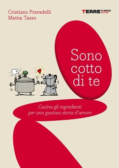 Sono cotto di te. Cucina gli ingredienti per una gustosa storia d'amore (eBook, PDF) - Tasso, Mattia; Pravadelli, Cristiano