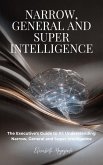 The Executive's Guide to AI: Understanding Narrow, General and Super Intelligence (ARTIFICIAL INTELLIGENCE) (eBook, ePUB)