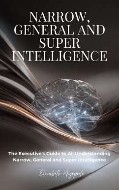 Cover The Executive's Guide to AI: Understanding Narrow, General and Super Intelligence (ARTIFICIAL INTELLIGENCE) (eBook, ePUB)