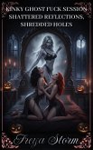 Shattered Reflections, Shredded Holes - Kinky Ghost Fuck Session (eBook, ePUB) Shattered Reflections, Shredded Holes - Kinky Ghost Fuck Session (eBook, ePUB)