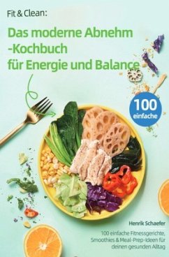Fit & Clean: Das moderne Abnehm-Kochbuch für Energie und Balance