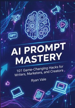 AI Prompt Mastery: 101 Game-Changing Hacks for Writers, Marketers, and Creators (eBook, ePUB) - Vale, Ryan