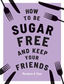 How to be Sugar-Free and Keep Your Friends (eBook, ePUB)