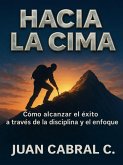 Hacia la Cima: Cómo alcanzar el éxito a través de la disciplina y el enfoque (eBook, ePUB)