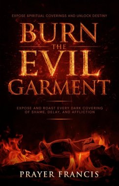 Burn the Evil Garment: Expose and Roast Every Dark Covering of Shame, Delay, and Affliction (eBook, ePUB) - Francis, Prayer