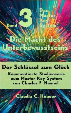 Cover Band 3 - Das Master Key System - Der Schlüssel zum Glück. Die Macht des Unterbewusstseins (eBook, ePUB)