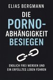 Die Porno-Abhängigkeit besiegen - Endlich frei werden und ein erfülltes Leben führen (eBook, ePUB)