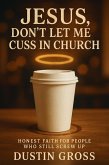 Jesus, Don't Let Me Cuss in Church: Honest Faith for People Who Still Screw Up (eBook, ePUB)