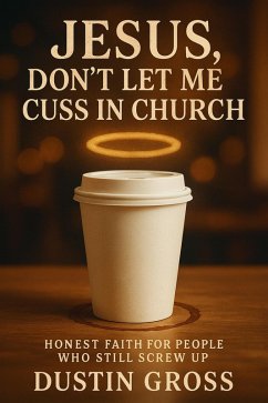 Cover Jesus, Don't Let Me Cuss in Church: Honest Faith for People Who Still Screw Up (eBook, ePUB)
