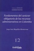 Fundamentos del carácter obligatorio de los recursos administrativos en Colombia. (eBook, PDF)