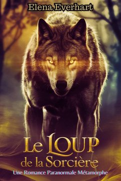 Le Loup De La Sorcière: Une Romance Paranormale Métamorphe (eBook, ePUB) - Everhart, Elena