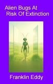 Alien Bugs At Risk Of Extinction (eBook, ePUB) Alien Bugs At Risk Of Extinction (eBook, ePUB)