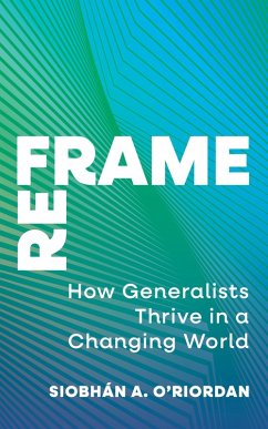 Reframe: How Generalists Thrive in a Changing World (eBook, ePUB) - O'Riordan, Siobhán Reframe: How Generalists Thrive in a Changing World (eBook, ePUB) - O'Riordan, Siobhán