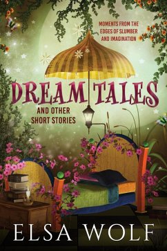 Dream Tales And Other Short Stories (eBook, ePUB) - Wolf, Elsa Dream Tales And Other Short Stories (eBook, ePUB) - Wolf, Elsa