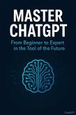 Master ChatGPT: From Beginner to Expert in the Tool of the Future (eBook, ePUB)