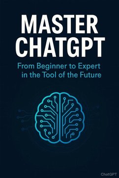 Master ChatGPT: From Beginner to Expert in the Tool of the Future (eBook, ePUB) - Arias, Sofia