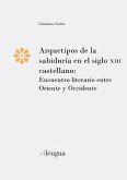 Arquetipos de la sabiduría en el siglo XIII castellano : un encuentro literario entre Oriente y Occidente Arquetipos de la sabiduría en el siglo XIII castellano : un encuentro literario entre Oriente y Occidente