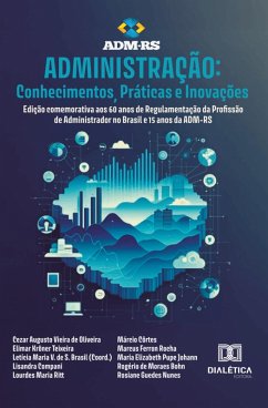 Administração: Conhecimentos, Práticas e Inovações - Edição comemorativa aos 60 anos de Regulamentação da Profissão de Administrador no Brasil e 15 anos da ADM-RS (eBook, ePUB) - Brasil, Letícia Maria Vilanova de Souza