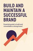 Build and maintain a successfull brand: Essential guide to build and consolidate a strong brand (eBook, ePUB)