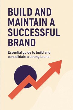 Build and maintain a successfull brand: Essential guide to build and consolidate a strong brand (eBook, ePUB) - Wave, Arias Build and maintain a successfull brand: Essential guide to build and consolidate a strong brand (eBook, ePUB) - Wave, Arias