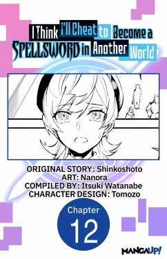 I Think I'll Cheat to Become a Spellsword in Another World #012 (eBook, ePUB) - Shinkoshoto; Nanora