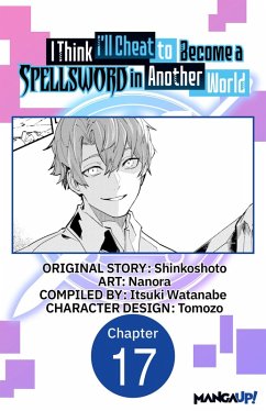 I Think I'll Cheat to Become a Spellsword in Another World #017 (eBook, ePUB) - Shinkoshoto; Nanora