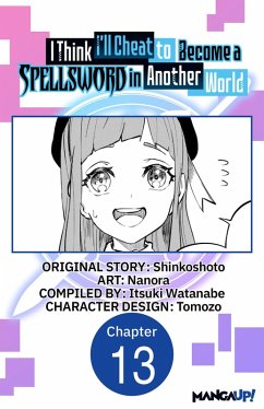 I Think I'll Cheat to Become a Spellsword in Another World #013 (eBook, ePUB) - Shinkoshoto; Nanora