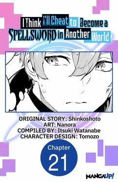 I Think I'll Cheat to Become a Spellsword in Another World #021 (eBook, ePUB) - Shinkoshoto; Nanora