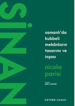 Cover Sinan - Osmanlida Kubbeli Mekanlarin Tasarimi ve Insasi