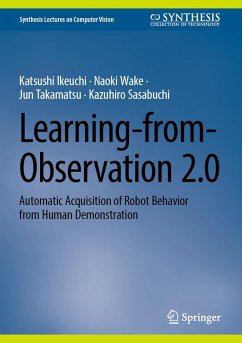 Learning-from-Observation 2.0 (eBook, PDF) - Ikeuchi, Katsushi; Wake, Naoki; Takamatsu, Jun; Sasabuchi, Kazuhiro