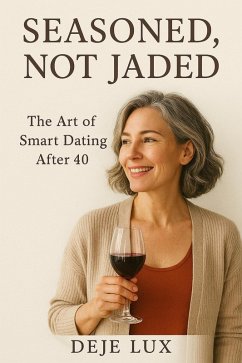 Seasoned, Not Jaded: The Art of Smart Dating After 40 (eBook, ePUB) - Lux, Deje