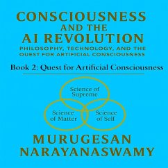 Consciousness and the AI Revolution - Book 2: Quest for Artificial Consciousness (eBook, ePUB) - Narayanaswamy, Murugesan Consciousness and the AI Revolution - Book 2: Quest for Artificial Consciousness (eBook, ePUB) - Narayanaswamy, Murugesan