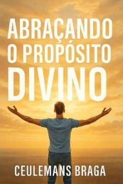 Abraçando o Propósito Divino Desencadeando o Propósito (eBook, ePUB) - Braga, Ceulemans Abraçando o Propósito Divino Desencadeando o Propósito (eBook, ePUB) - Braga, Ceulemans