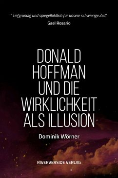 Donald Hoffman und die Wirklichkeit als Illusion (Bewusstsein kompakt) (eBook, ePUB) - Wörner, Dominik Donald Hoffman und die Wirklichkeit als Illusion (Bewusstsein kompakt) (eBook, ePUB) - Wörner, Dominik