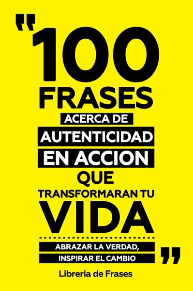 100 Frases Acerca De Autenticidad En Accion Que Transformaran Tu Vida (eBook, ePUB) 100 Frases Acerca De Autenticidad En Accion Que Transformaran Tu Vida (eBook, ePUB)