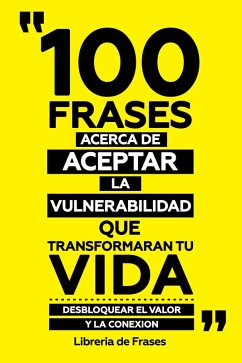 Cover 100 Frases Acerca De Aceptar La Vulnerabilidad Que Transformaran Tu Vida (eBook, ePUB)